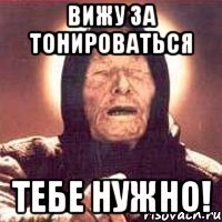 Вижу за тонироваться Тебе нужно!