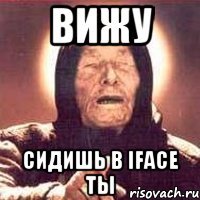 Вижу Сидишь в Iface ты