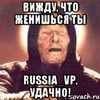 Вижду, что женишься ты russia_vp. Удачно!