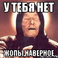 у тебя нет жопы,наверное