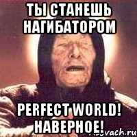 Ты станешь нагибатором Perfect World! Наверное!