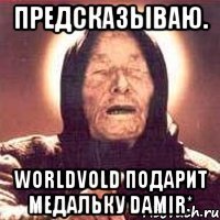 Предсказываю. WorldVold подарит медальку Damir*