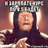 К зарплате курс по 9,5 будет 