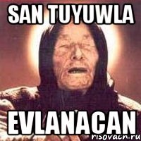 san Tuyuwla evlanacan