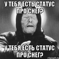 У тебя есть статус про снег? У тебя есть статус про снег?