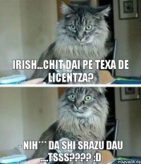 Irish...chit dai pe texa de licentza? - nih*** da shi srazu dau ....tsss???? :D