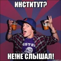 Институт? Не!Не слышал!