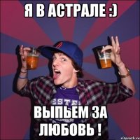 я в астрале :) Выпьем за любовь !