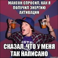 МАКСОН СПРОСИЛ, КАК Я ПОЛУЧИЛ ЭНЕРГИЮ АКТИВАЦИИ СКАЗАЛ, ЧТО У МЕНЯ ТАК НАПИСАНО