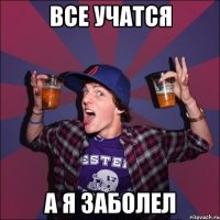 все учатся а я заболел