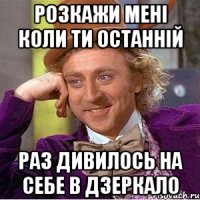 Розкажи мені коли ти останній раз дивилось на себе в дзеркало