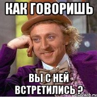 Как говоришь Вы с ней встретились ?