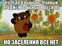 очередь в общагу странный предмет, ты как бы в десятке но заселения всё нет