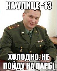 На улице -13 Холодно, не пойду на пары