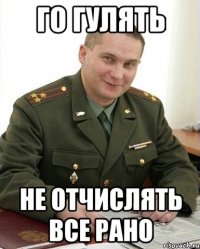 Го гулять не отчислять все рано