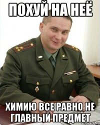 Похуй на неё химию все равно не главный предмет