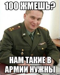 100 жмешь? Нам такие в армии нужны