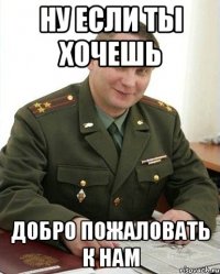 ну если ты хочешь добро пожаловать к нам