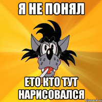 Я НЕ ПОНЯЛ ЕТО КТО ТУТ НАРИСОВАЛСЯ