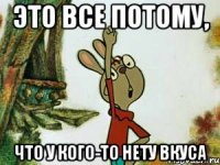 Это все потому, Что у кого-то нету вкуса