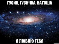 Гусик, Гусичка, Батоша я люблю тебя