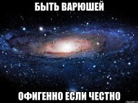 Быть Варюшей Офигенно если честно