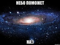 небо поможет на:)