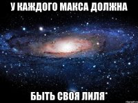 у каждого Макса должна быть своя Лиля*