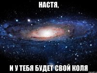 настя, и у тебя будет свой коля