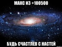 макс из +100500 будь счастлев с настей