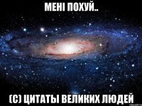 Мені похуй.. (с) цитаты великих людей