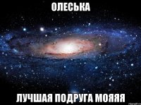 Олеська Лучшая подруга мояяя