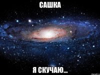 Сашка Я скучаю...