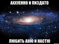 аххуенно и пиздато любить Аню и Настю