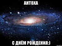 Антоха С Днём Рождения:)