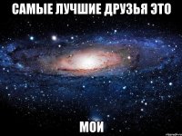 Самые лучшие друзья это Мои