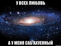 у всех любовь а у меня саб ахуенный