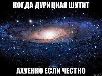 КОГДА ДУРИЦКАЯ ШУТИТ АХУЕННО ЕСЛИ ЧЕСТНО