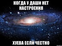 Когда у Даши нет настроения Хуева если честно