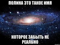 Полина это такое имя которое забыть не реально