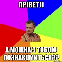 Прівет)) А можна з тобою познакомиться??