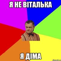 Я не Віталька Я Діма