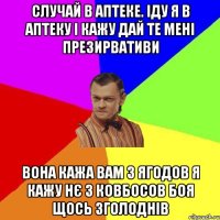 Случай в аптеке. Іду я в аптеку і кажу дай те мені презирвативи Вона кажа вам з ягодов я кажу нє з ковбосов боя щось зголоднів