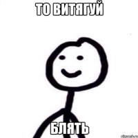 то витягуй блять