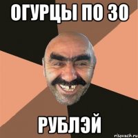 огурцы по 30 рублэй