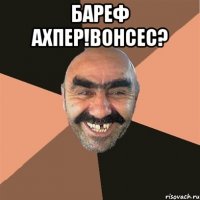 Бареф ахпер!вонсес? 