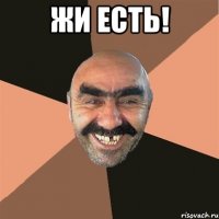 ЖИ ЕСТЬ! 