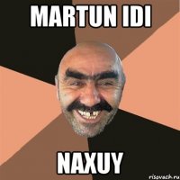 Martun idi naxuy