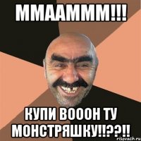 ММААМММ!!! Купи вооон ту монстряшку!!??!!