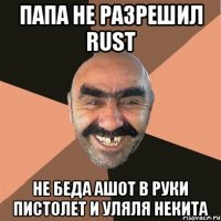 папа не разрешил rust не беда ашот в руки пистолет и уляля некита